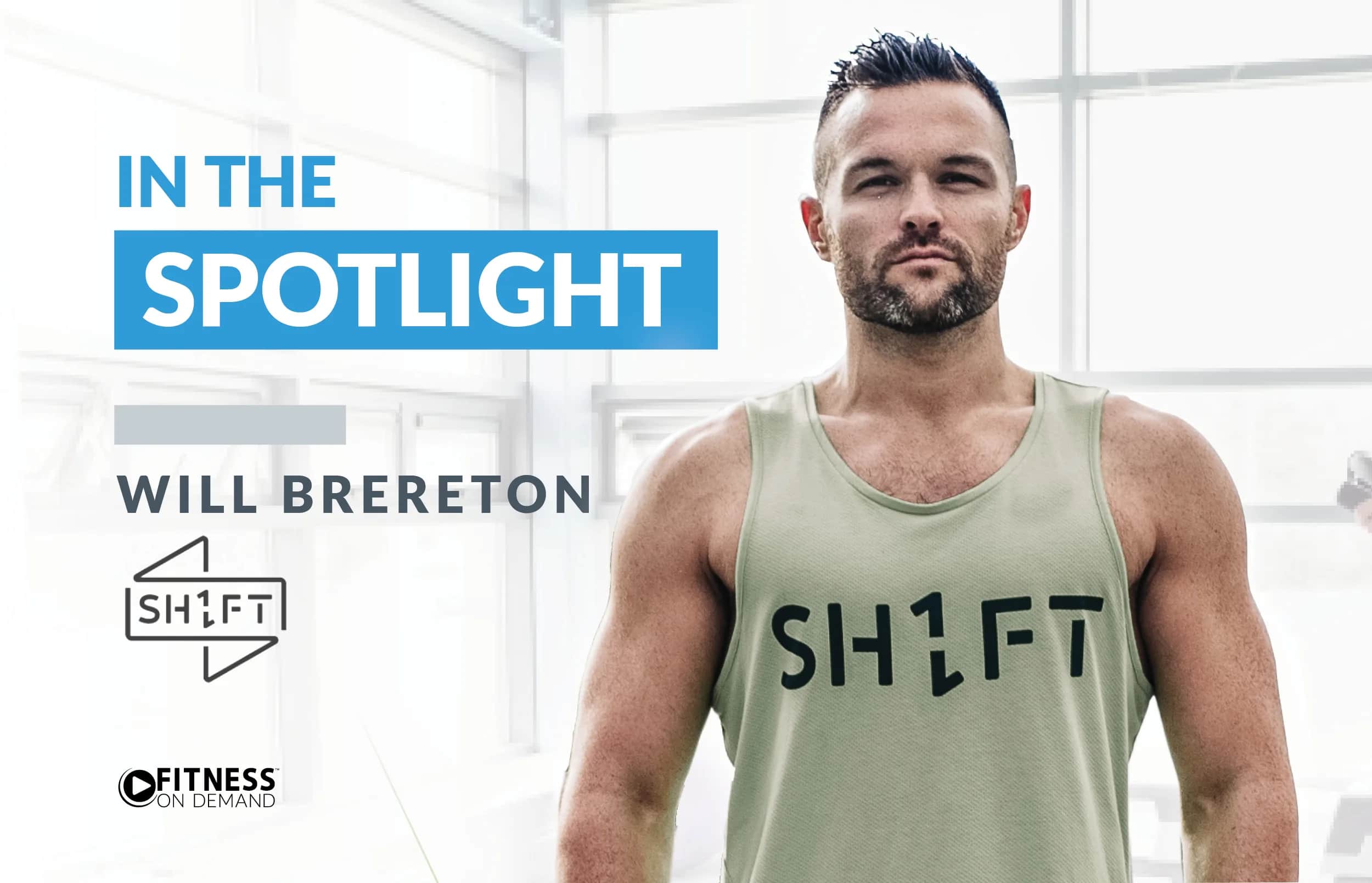 A man in a SHIFT tank top stands confidently in front of bright windows. Text reads In the Spotlight, Will Brereton, and features the SHIFT and Fitness On Demand logos.
