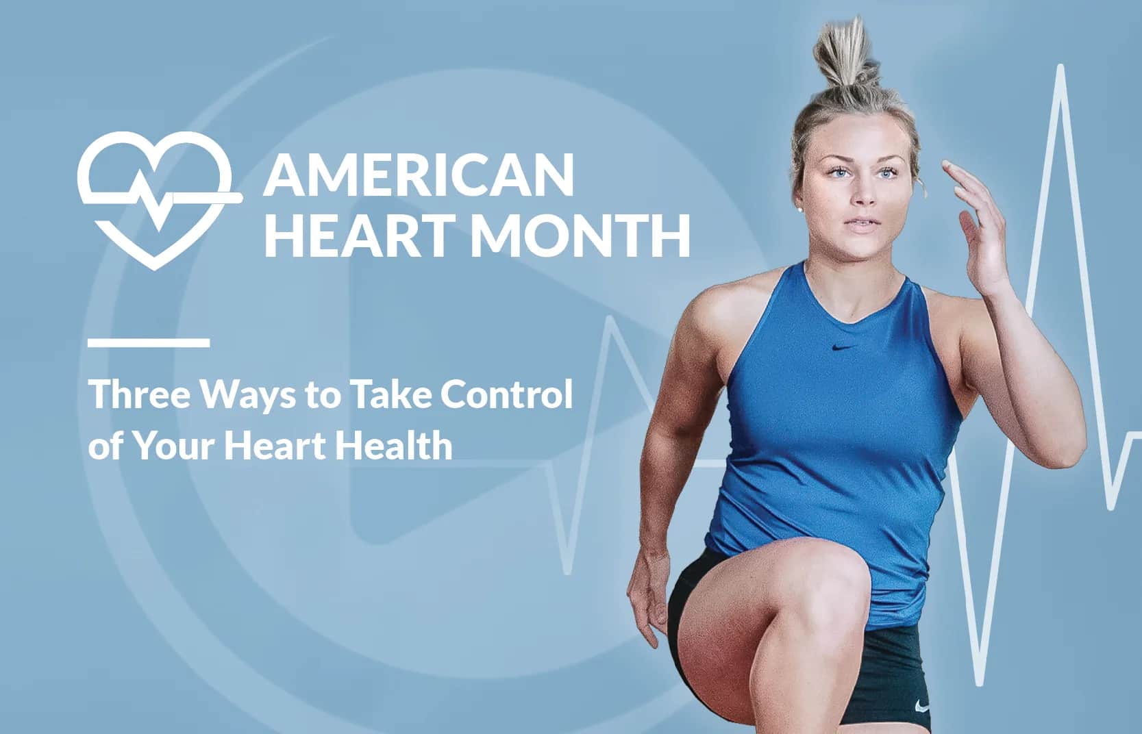 A woman in athletic wear exercises against a blue background with a heart and heartbeat graphic. Text reads: American Heart Month. Three Ways to Take Control of Your Heart Health.
