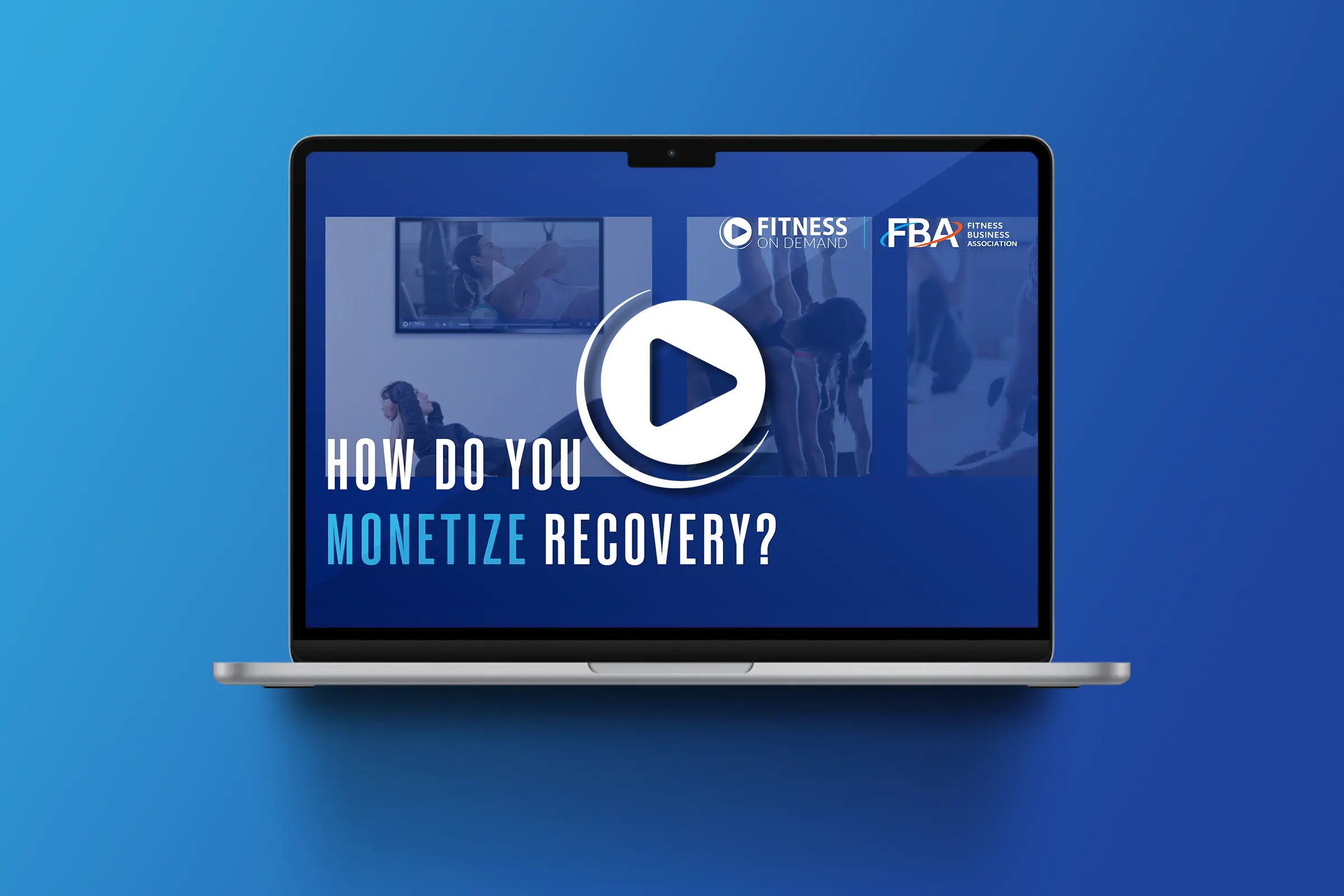 A laptop screen displays a video thumbnail with the text How do you monetize recovery? and logos for Fitness On Demand and FBA against a blue background. A large play button is centered on the screen.