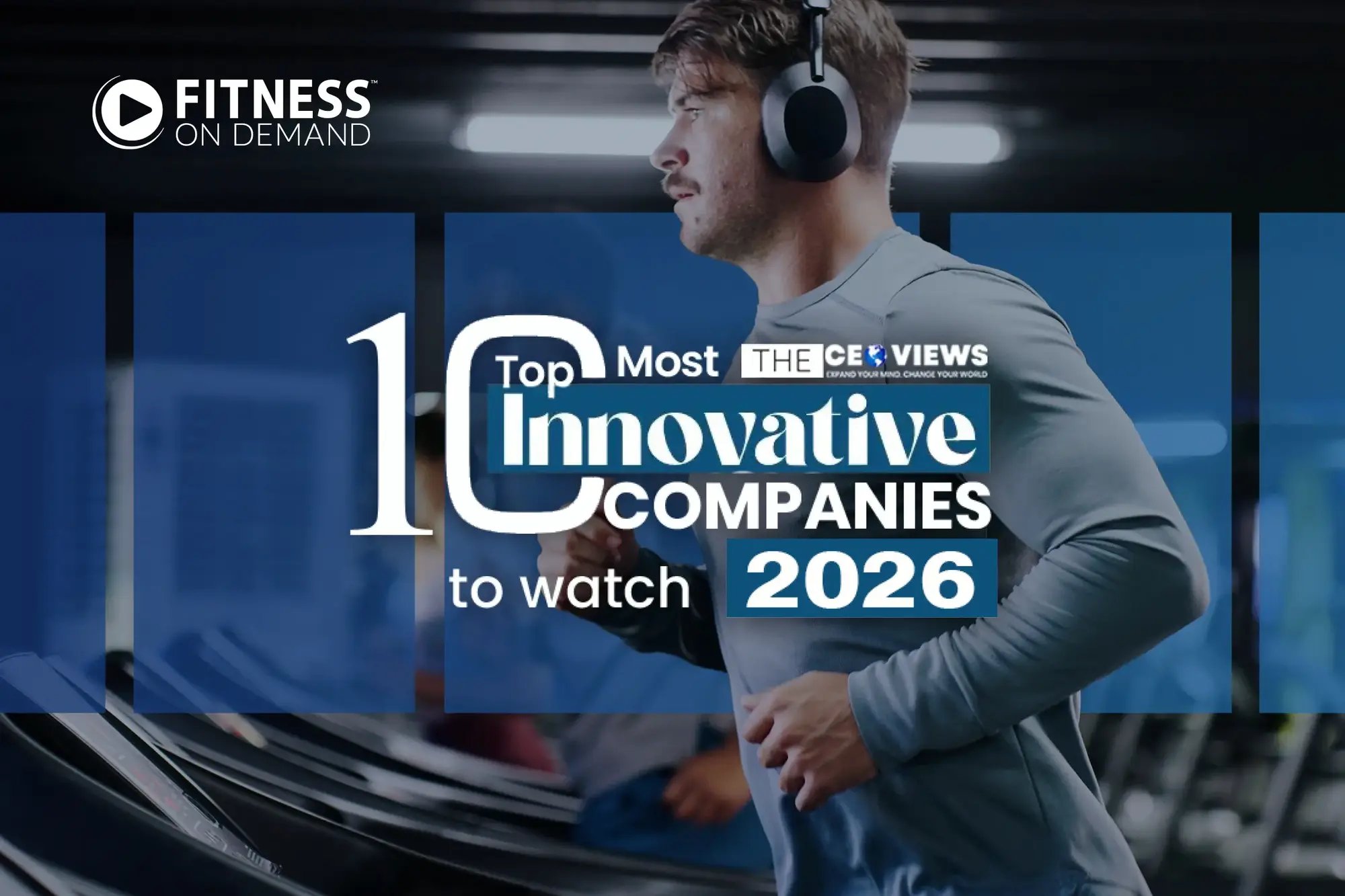 A man wearing headphones runs on a treadmill. Overlaid text reads: Fitness On Demand. 10 Top Most Innovative Companies to Watch 2026. The CEO Views.